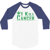 I Kill Cancer, I Kill Cancer T Shirt 3/4 Sleeve Shirt