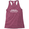 my wife says i never listen funny Racerback Tank