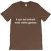 i can be bribed with video games. T-Shirt