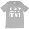 i sleep when im dead T-Shirt