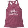 In My Defense I Was Left Unsupervised Racerback Tank