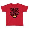 please send queso Toddler T-shirt