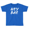 hey bae Toddler T-shirt