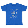 legends are born in may funny Toddler T-shirt