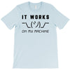 It Works On My Machine T-Shirt