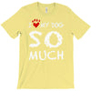 i love my dog so much T-Shirt
