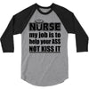 nurse my job is to help your ass not kiss it 3/4 Sleeve Shirt