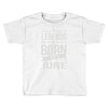 legends are born in june Toddler T-shirt