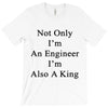 not only im an engineer im also a king T-Shirt
