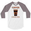 coffee is always a good idea 3/4 Sleeve Shirt
