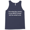 i do what the voices  in my wife&rsquo;s head   tell me what to do. Tank Top