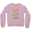 okay but first let me take a selfie Crewneck Sweatshirt