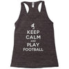 keep calm and play football Racerback Tank