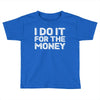 i do it for money shirt Toddler T-shirt