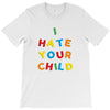 i hate your child T-Shirt
