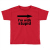 i'm with stupid Toddler T-shirt