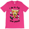 i do it for the pizza T-Shirt
