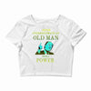 never underestimate an old man with a Crop Top