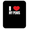 i love my penis  lustig macho funny party Mousepad