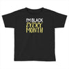 i'm black every month Toddler T-shirt