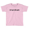 let's go to the party Toddler T-shirt