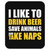 Drink Beer Save Animals And Take Naps Mousepad