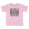 bicause im bob Toddler T-shirt