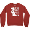 my dog think i m perfect who cares what anyone else things Crewneck Sweatshirt