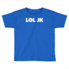 lol jk Toddler T-shirt