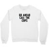 Go Ahead Call The Cops Crewneck Sweatshirt