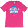 and that&rsquo;s how you get ants T-Shirt