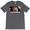 Life Is Boring T-Shirt