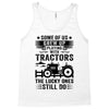 Some Of Us Grew Up Playing With Tractors The Lucky Ones Still Do Tank Top