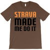 strava made me do it T-Shirt