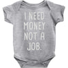 i need money not a job Baby Onesie