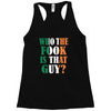 WHO THE FOOK IS THAT GUY Racerback Tank