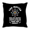 You Matter Unless You Multiply Yourself by the Speed of Light Squared. Throw Pillow