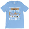 i never dreamed i would be a super cool daddy but here i am killing it T-Shirt