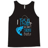 i fish so i don't choke Tank Top