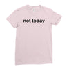 not today Ladies Fitted T-Shirt