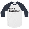 have a fucking day 3/4 Sleeve Shirt
