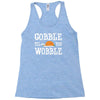gobble till you wobble Racerback Tank