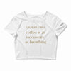 coffee is necessary Crop Top