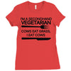 i'm a secondhand vegetarian. cows eat grass, i eat cows. Ladies Fitted T-Shirt