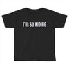 i'm so kiding Toddler T-shirt