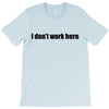 i dont work here T-Shirt