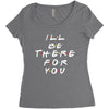 I'll Be There For You Women's Triblend Scoop T-shirt