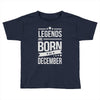 legends are born in december Toddler T-shirt