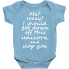 Me? Crazy? I should get down off this unicorn and slap you Baby Onesie