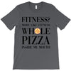 fitness  more like fitness whole pizza inside my mouth T-Shirt